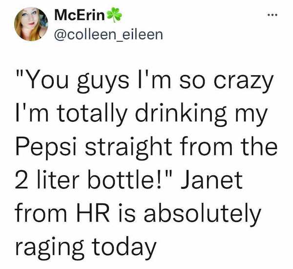 work memes - office memes - Hamilton - ... McErin "You guys I'm so crazy I'm totally drinking my Pepsi straight from the 2 liter bottle!" Janet from Hr is absolutely raging today