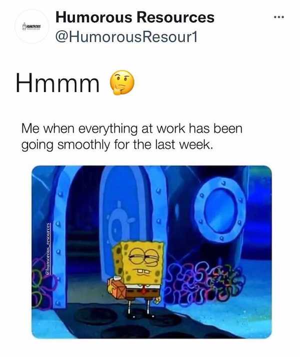 work memes - office memes - care about you my damaged ass - ... Humorous Resources Resour1 Hmmm Me when everything at work has been going smoothly for the last week. Spel