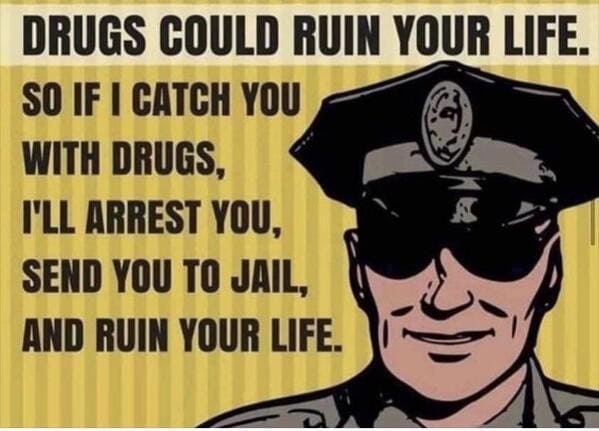 cartoon - Drugs Could Ruin Your Life. So If I Catch You With Drugs, I'Ll Arrest You, Send You To Jail, And Ruin Your Life.