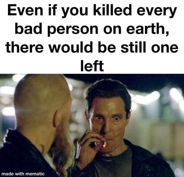 immunology meme - Even if you killed every bad person on earth, there would be still one left made with mematic