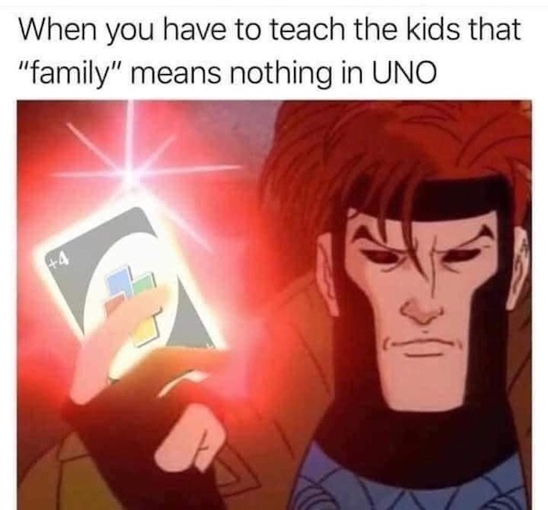 relatable memes  - meme uno - When you have to teach the kids that "family" means nothing in Uno 4