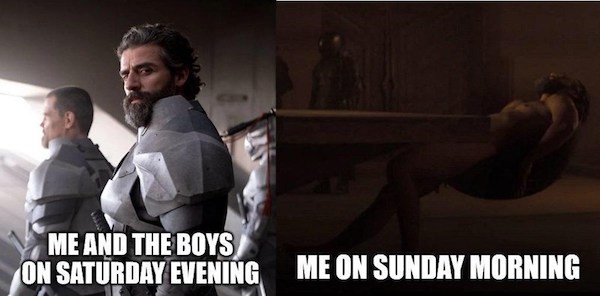 relatable memes  - oscar isaac dune - Me And The Boys On Saturday Evening Me On Sunday Morning