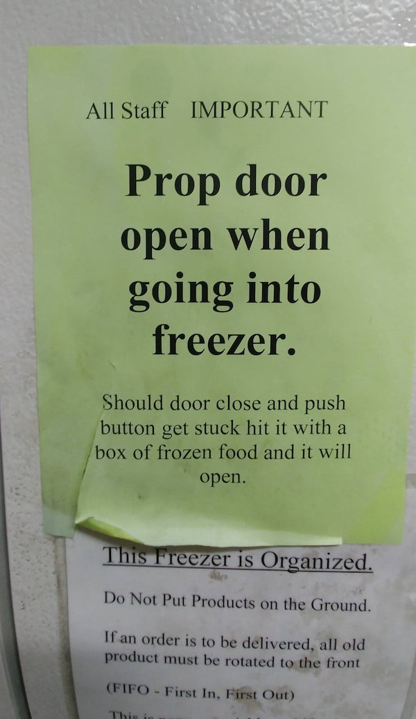 grass - All Staff Important Prop door open when going into freezer. Should door close and push button get stuck hit it with a box of frozen food and it will open. This Freezer is Organized. Do Not Put Products on the Ground. If an order is to be delivered