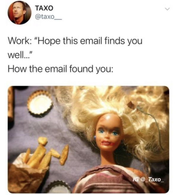 human behavior - > Taxo Work "Hope this email finds you well..." How the email found you Ig