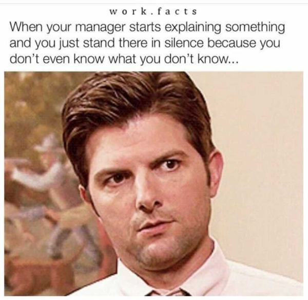 parks and rec ben shocked - work. facts When your manager starts explaining something and you just stand there in silence because you don't even know what you don't know...