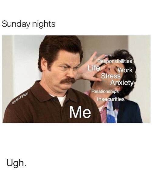 ron swanson and jean ralphio - Sunday nights Responsibilities Life Work Stress Anxiety Relationships Insecurities thedryginger Me Ugh.