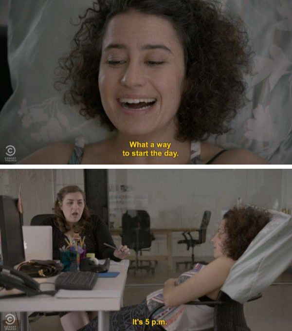 broad city meme - What a way to start the day. It's 5 p.m Center