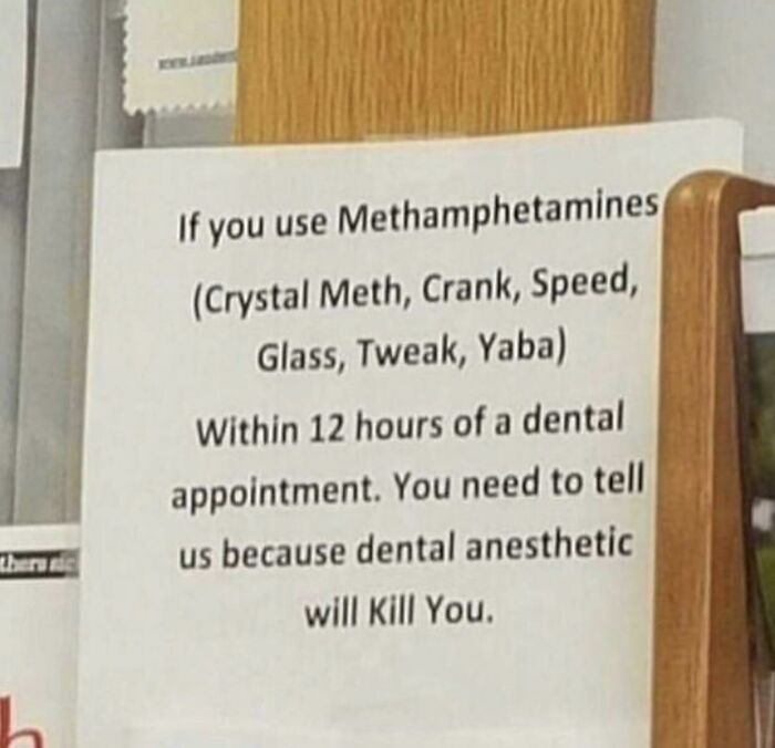 document - If you use Methamphetamines Crystal Meth, Crank, Speed, Glass, Tweak, Yaba Within 12 hours of a dental appointment. You need to tell us because dental anesthetic will Kill You. hers
