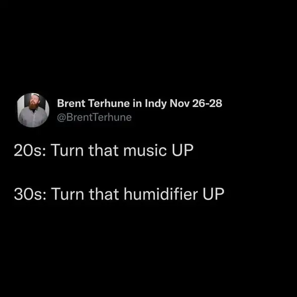 tweets for old people - atmosphere - Brent Terhune in Indy Nov 2628 20s Turn that music Up 30s Turn that humidifier Up