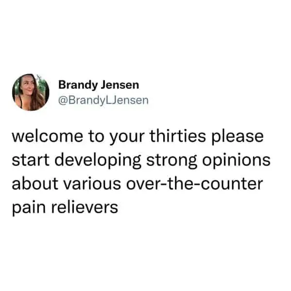 tweets for old people - just said your name and my furniture started floating - Brandy Jensen welcome to your thirties please start developing strong opinions about various overthecounter pain relievers