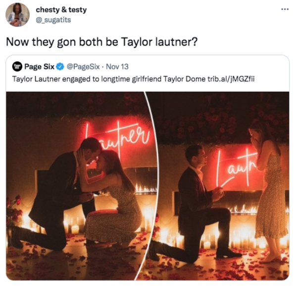funny tweets  - taylor lautner engaged - chesty & testy Now they gon both be Taylor lautner? Page Six Nov 13 Taylor Lautner engaged to longtime girlfriend Taylor Dome trib.aljMGZfii ruper Lauta
