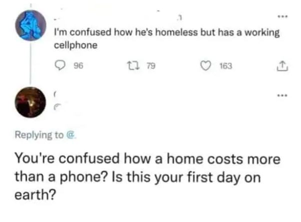 cringe pics - diagram - So I'm confused how he's homeless but has a working cellphone 96 t2 79 163 @ You're confused how a home costs more than a phone? Is this your first day on earth?