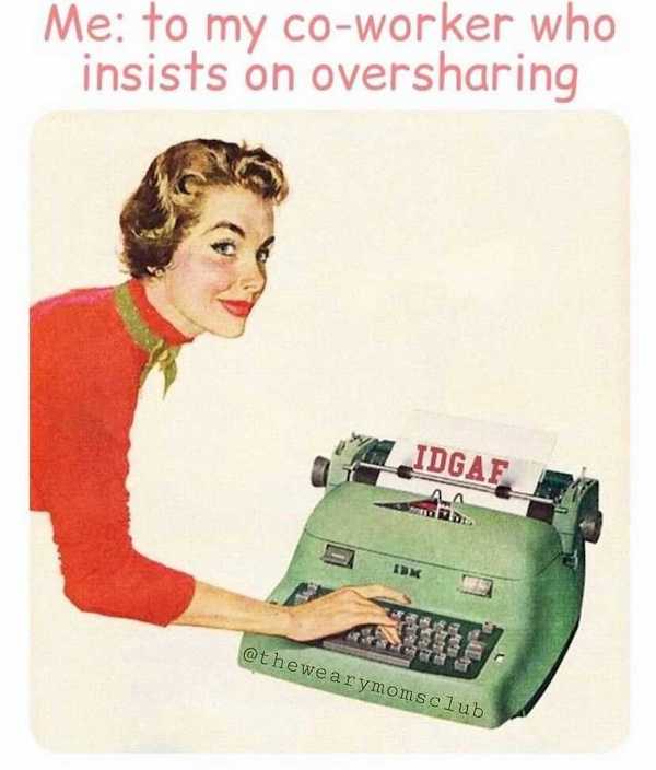 advertising art - Me to my coworker who insists on oversharing Idgaf Aa . Idm Tre 223 Alt