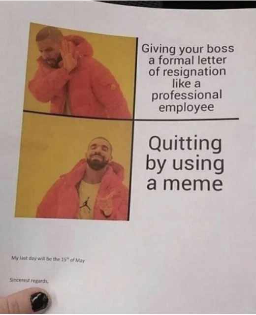 human behavior - Giving your boss a formal letter of resignation a professional employee Quitting by using a meme My last day will be the 15 of May Sincerest regards