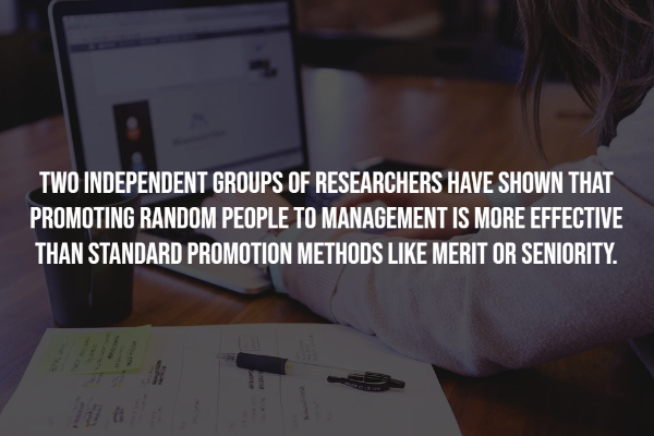 interesting facts - tyga quotes - Two Independent Groups Of Researchers Have Shown That Promoting Random People To Management Is More Effective Than Standard Promotion Methods Merit Or Seniority.