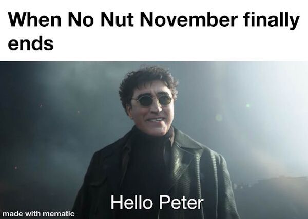 memes - epic fails - hello peter meme - When No Nut November finally ends Hello Peter made with mematic