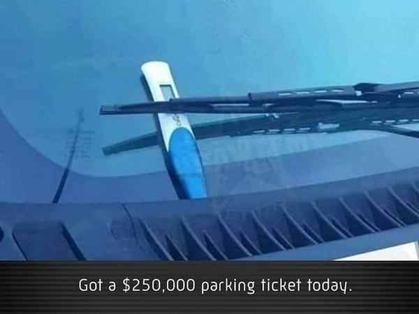 memes - epic fails - got a $250000 parking ticket today - Got a $250,000 parking ticket today.