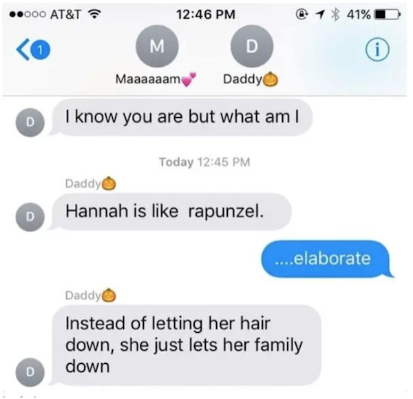 savage parents - parents fun sms - .000 At&T @ 1 41% 1 M D Maaaaaam Daddy D I know you are but what am I Today Daddy Hannah is rapunzel. D ...elaborate Daddy Instead of letting her hair down, she just lets her family down D