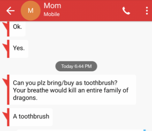 savage parents - website - M Mom Mobile Ok. Yes. Today Can you plz bringbuy as toothbrush? Your breathe would kill an entire family of dragons. Y A toothbrush