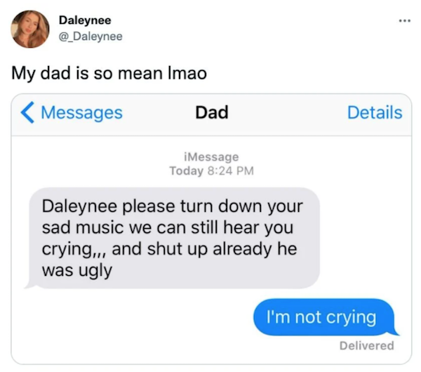 savage parents - web page - ... Daleynee My dad is so mean Imao Messages Dad Details iMessage Today Daleynee please turn down your sad music we can still hear you crying, and shut up already he was ugly I'm not crying Delivered