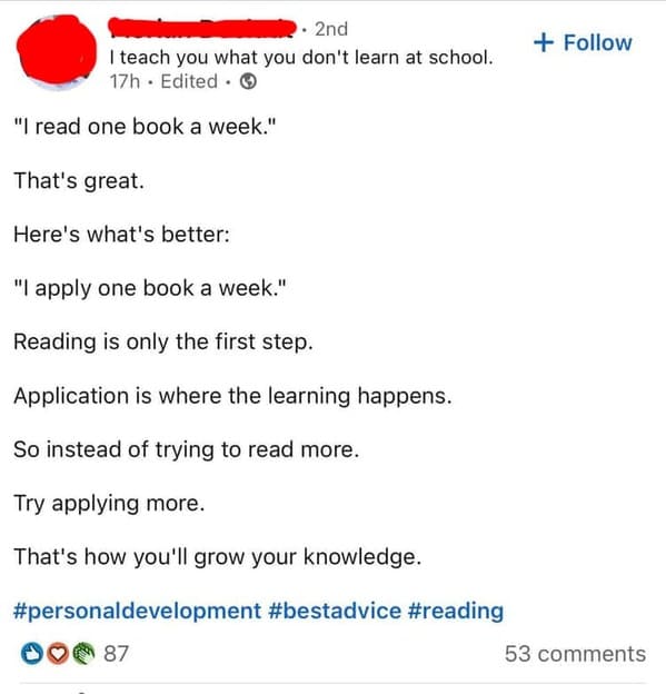 document - . 2nd I teach you what you don't learn at school. 17h. Edited. "I read one book a week." That's great. Here's what's better "I apply one book a week." Reading is only the first step. Application is where the learning happens. So instead of tryi