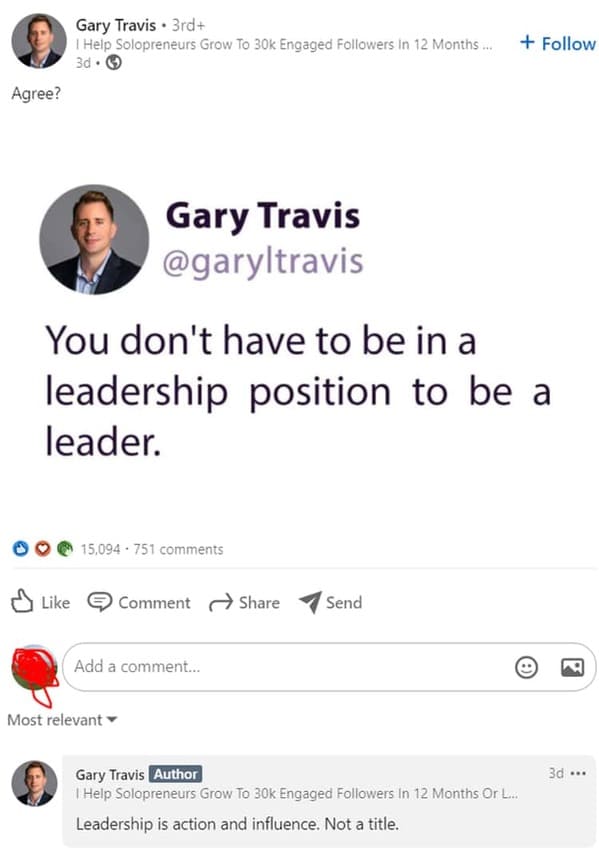 web page - Gary Travis . 3rd I Help Solopreneurs Grow To 30k Engaged ers in 12 Months.. 3d. Agree? Gary Travis You don't have to be in a leadership position to be a leader. 15,094 751 Comment Send Add a comment... Most relevant 3d .. . Gary Travis Author 