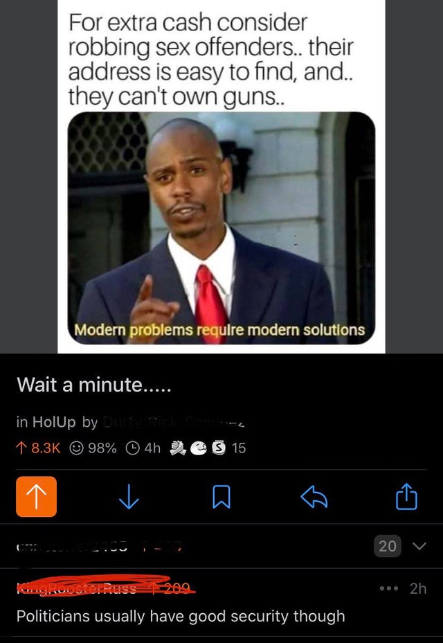 clever comments  - modern problems require modern solutions meme template - For extra cash consider robbing sex offenders.. their address is easy to find, and.. they can't own guns.. Modern problems require modern solutions Wait a minute..... in HolUp by