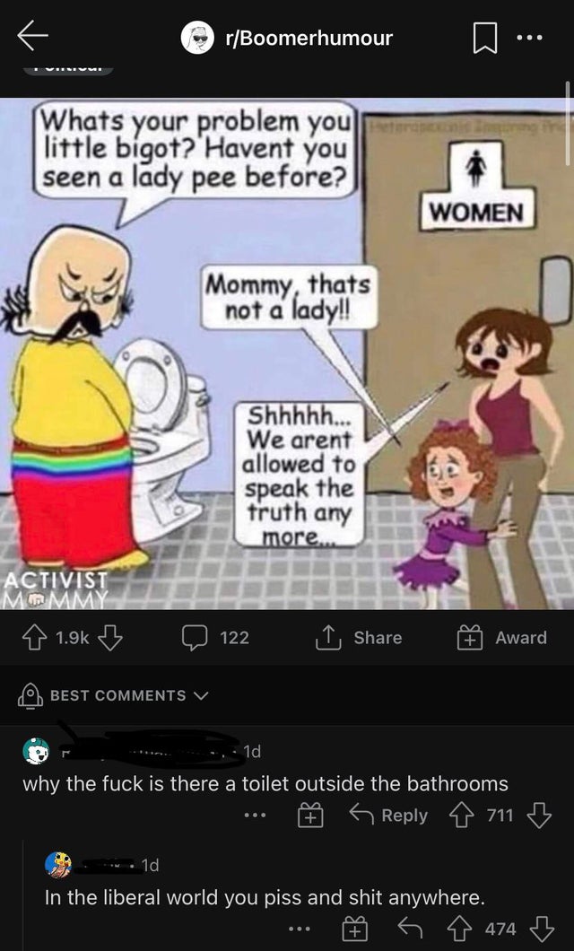 what's your problem you little bigot - E R rBoomerhumour ... Whats your problem you little bigot?' Havent you seen a lady pee before? Women Mommy, thats not a lady! Shhhhh... We arent allowed to speak the truth any more. Activist Mommy o 122 Award Best V 