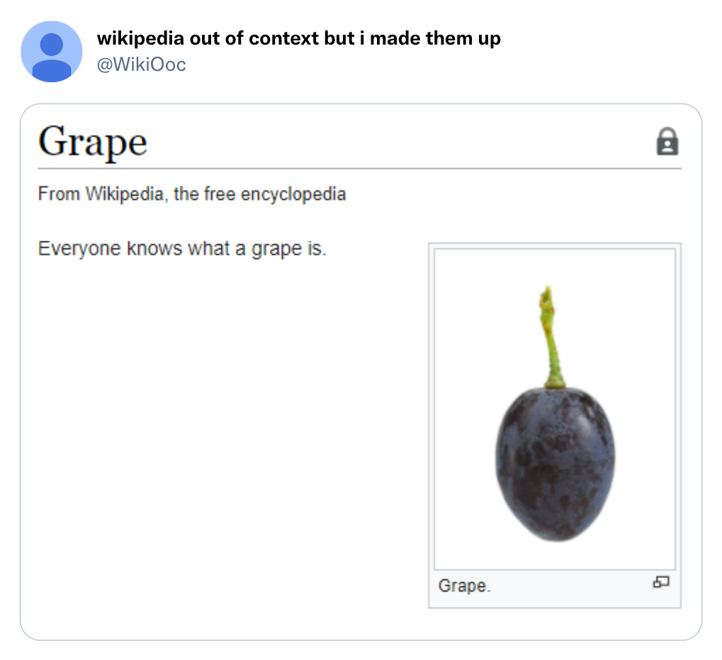 funny tweets - grape wikipedia everyone knows what a grape - wikipedia out of context but i made them up Grape From Wikipedia, the free encyclopedia Everyone knows what a grape is. Grape. 5