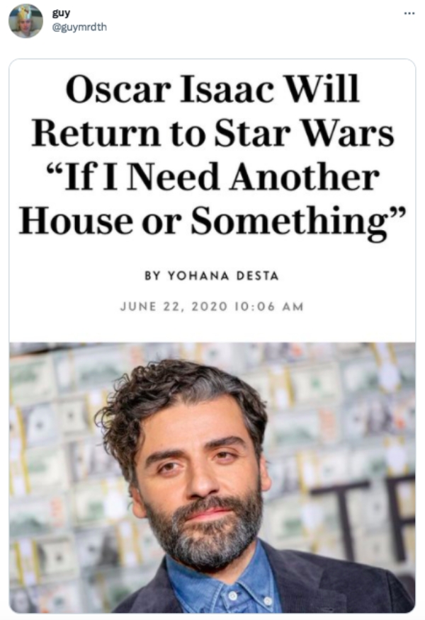 funny tweets - oscar isaac - guy Oscar Isaac Will Return to Star Wars "If I Need Another House or Something" By Yohana Desta T