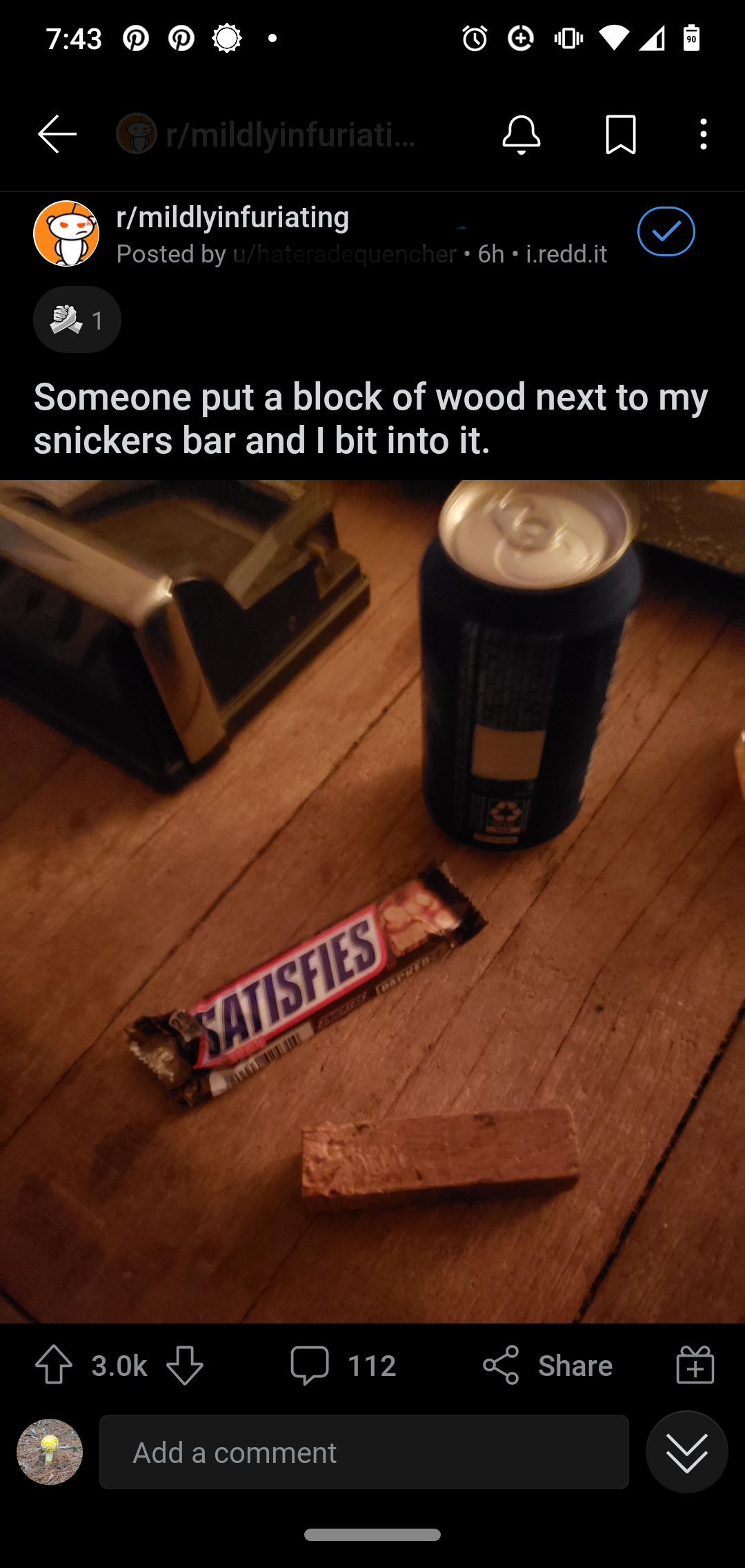 screenshot - rmildlyinfuriating Posted by tih i reddit Someone put a block of wood next to my snickers bar and I bit into it. Satisfies 112 Add a comment