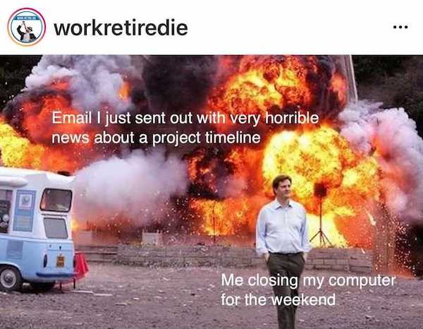 work memes - walking away from disaster meme - workretiredie ... Email I just sent out with very horrible news about a project timeline Me closing my computer for the weekend