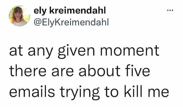 work memes - ... ely kreimendahl at any given moment there are about five emails trying to kill me