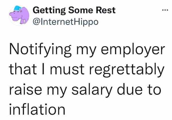 work memes - ... Getting Some Rest Hippo Notifying my employer that I must regrettably raise my salary due to inflation