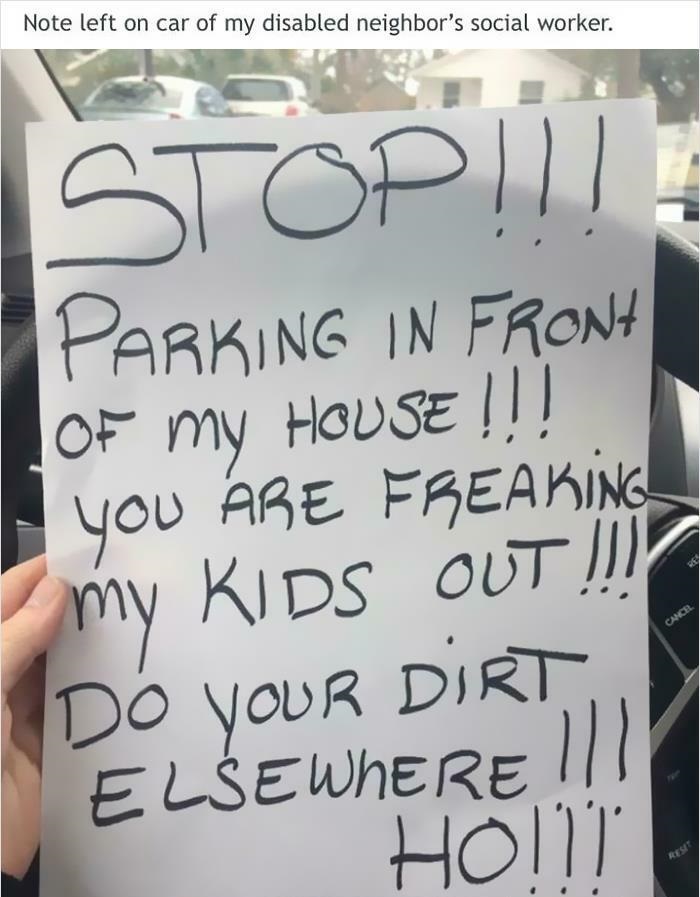 cringe - entitled people - writing - Note left on car of my disabled neighbor's social worker. Stop!!! my Parking In Front Of My House !!! you Are Freaking my Kids Out Iii Do your Dirt Elsewhere 111 Holl1 ma Cancel