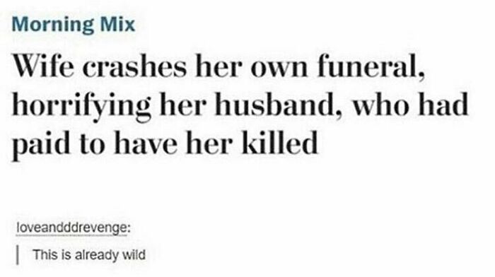paper - Morning Mix Wife crashes her own funeral, horrifying her husband, who had paid to have her killed loveandddrevenge | This is already wild