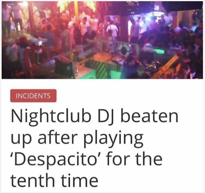 whats new pussycat meme - T Incidents Nightclub Dj beaten up after playing 'Despacito' for the tenth time