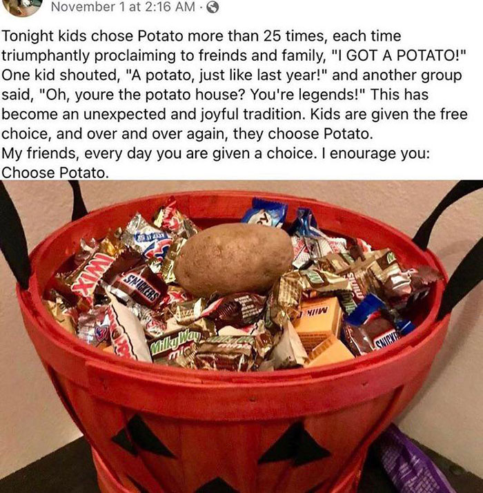 wholesome pics and memes - choose potato halloween meme - November 1 at Tonight kids chose Potato more than 25 times, each time triumphantly proclaiming to freinds and family, "I Got A Potato!" One kid shouted, "A potato, just last year!" and another grou