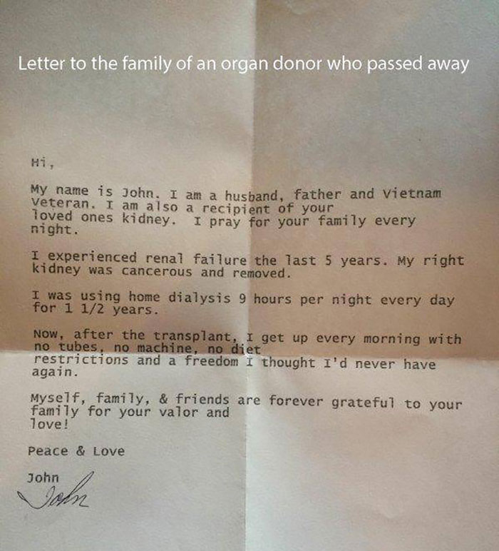 wholesome pics and memes - document - Letter to the family of an organ donor who passed away Hi, My name is John. I am a husband, father and Vietnam veteran. I am also a recipient of your Toved ones kidney. I pray for your family every night. I experience