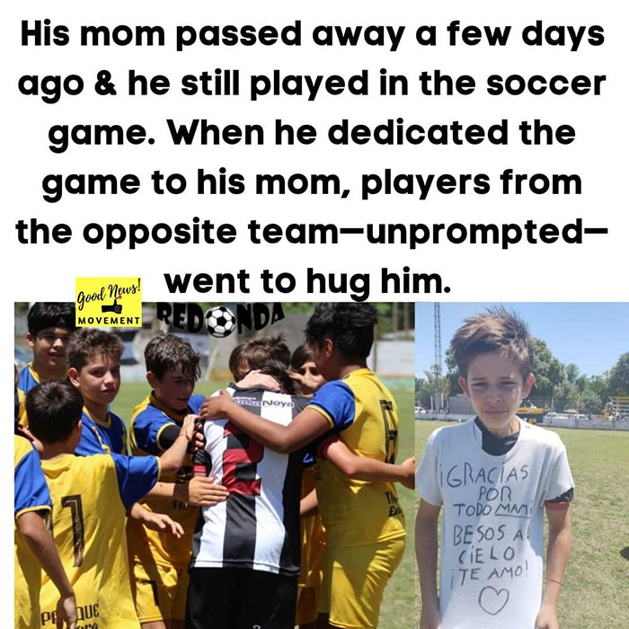 wholesome pics and memes - His mom passed away a few days ago & he still played in the soccer game. When he dedicated the game to his mom, players from the opposite teamunprompted good news! went to hug him. Movement Re and Novo Igracias Por Todo Mm Besos
