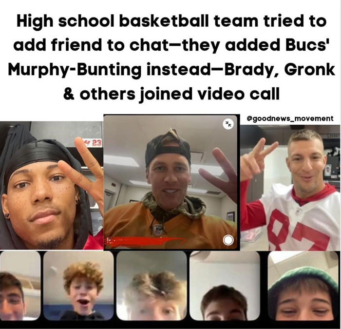 wholesome pics and memes - photo caption - High school basketball team tried to add friend to chatthey added Bucs' MurphyBunting insteadBrady, Gronk & others joined video call 23 0
