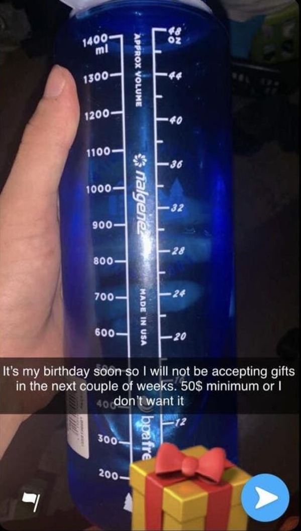 super entitled people - Oz 1400 ml Approx Volume 1300 1200 40 1100 36 1000 Nalgene 32 900 800 700 Made In Usa 600 20 It's my birthday soon so I will not be accepting gifts in the next couple of weeks. 50$ minimum or 40 don't want it 12 300 bpafre 200