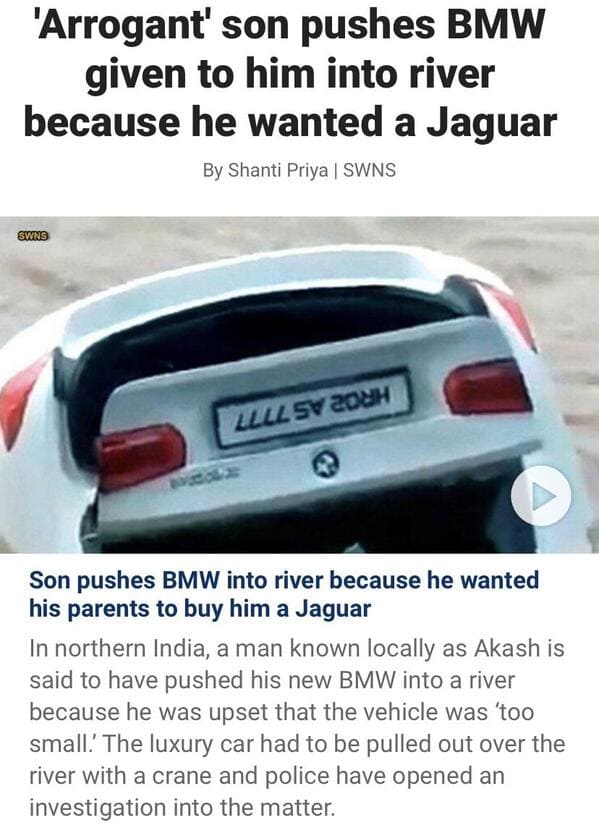 super entitled people - bmw sauber - 'Arrogant' son pushes Bmw given to him into river because he wanted a Jaguar By Shanti Priya | Swns Swns Llll Sv 2OH Son pushes Bmw into river because he wanted his parents to buy him a Jaguar In northern India, a man 