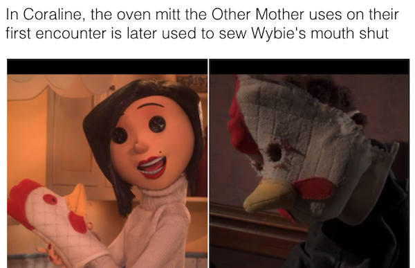 movie details - chicken oven mitt - In Coraline, the oven mitt the Other Mother uses on their first encounter is later used to sew Wybie's mouth shut