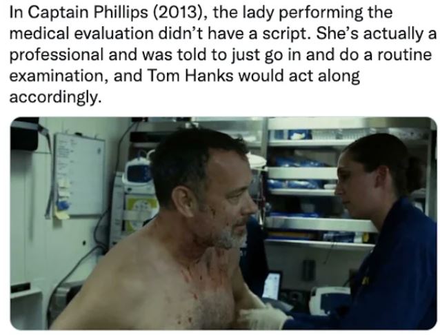 movie easter eggs - jaw - In Captain Phillips 2013, the lady performing the medical evaluation didn't have a script. She's actually a professional and was told to just go in and do a routine examination, and Tom Hanks would act along accordingly.