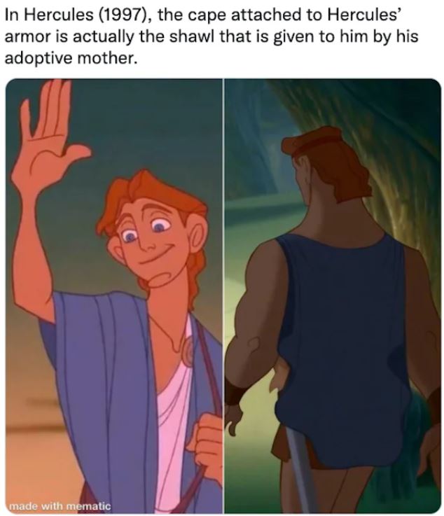 movie easter eggs - hercules disney cape - In Hercules 1997, the cape attached to Hercules' armor is actually the shawl that is given to him by his adoptive mother. ca made with mematic