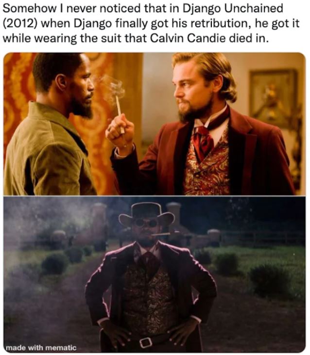 movie easter eggs - dicaprio django unchained - Somehow I never noticed that in Django Unchained 2012 when Django finally got his retribution, he got it while wearing the suit that Calvin Candie died in. made with mematic