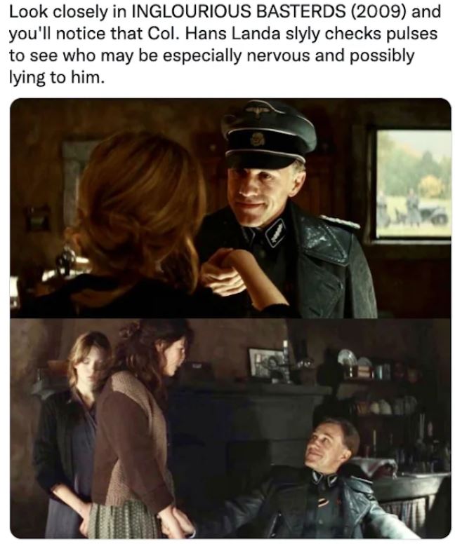 movie easter eggs - hans landa - Look closely in Inglourious Basterds 2009 and you'll notice that Col. Hans Landa slyly checks pulses to see who may be especially nervous and possibly lying to him.