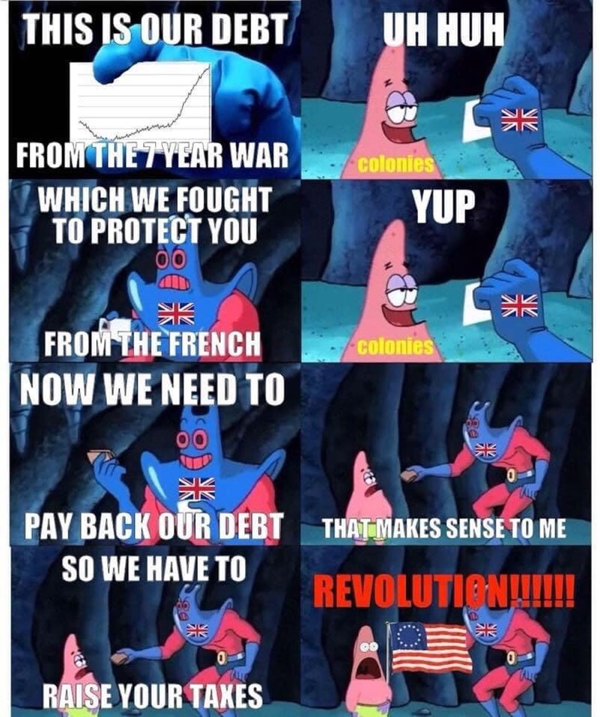 patrick wallet memes - This Is Our Debt Uh Huh colonies From The 7 Year War Which We Fought To Protect You Yup 20 Zk colonies From The French Now We Need To 3 Pay Back Our Debt That Makes Sense To Me So We Have To Revolution!!!!! Raise Your Taxes