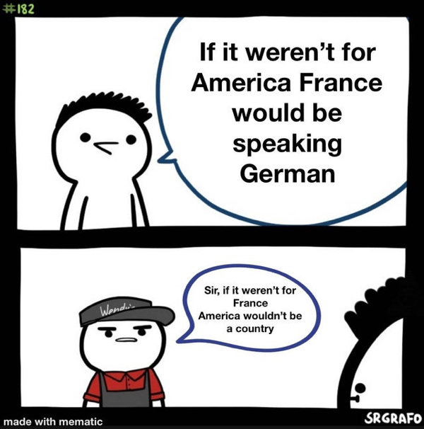 sir this is a wendy's meme template - If it weren't for America France would be speaking German Wondu. Sir, if it weren't for France America wouldn't be a country made with mematic Srgrafo